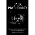 Dark Psychology: Master Your Emotions, Analyze Body Language and Learn to Speed Reading People (Learn the Secrets of Persuasion and Master Mind Contro - Paperback