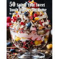 50 Satisfy Your Sweet Tooth Recipes for Home - Paperback