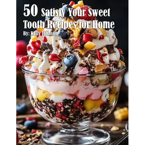 50 Satisfy Your Sweet Tooth Recipes for Home - Paperback