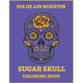 Dia De Los Muertos Sugar Skull Coloring Book.: For Teens And Adults. A Day Of The Dead Easy Patterns. Stress Relieving Activity Book. - Paperback