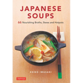 Japanese Soups: 66 Nourishing Broths, Stews and Hotpots - Hardcover