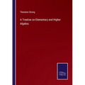 A Treatise on Elementary and Higher Algebra - Paperback