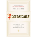 Protestants: The Faith That Made the Modern World - Paperback