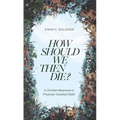 How Should We Then Die?: A Christian Response to Physician-Assisted Death - Paperback