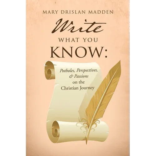 Write What You Know: Potholes, Perspectives, & Passions on the Christian Journey - Paperback