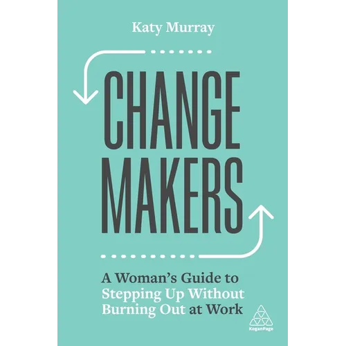 Change Makers: A Woman's Guide to Stepping Up Without Burning Out at Work - Paperback