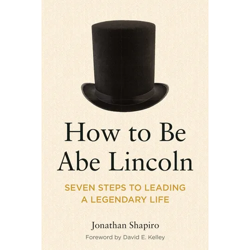 How to Be Abe Lincoln: Seven Steps to Leading a Legendary Life - Paperback