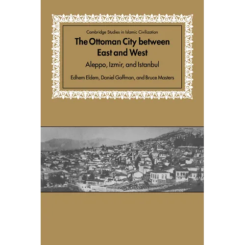 The Ottoman City Between East and West: Aleppo, Izmir, and Istanbul - Paperback