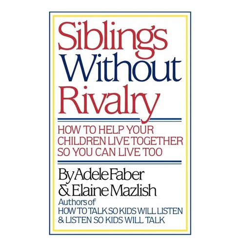 Siblings Without Rivalry: How to Help Your Children Live Together So You Can Live Too - Hardcover