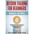 Bitcoin Trading for Beginners, Dummies & Idiots - Paperback