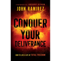 Conquer Your Deliverance: How to Live a Life of Total Freedom - Paperback