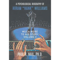 A Psychological Biography of Hiram "Hank" Williams: Much More to His Story, Volume II - Paperback