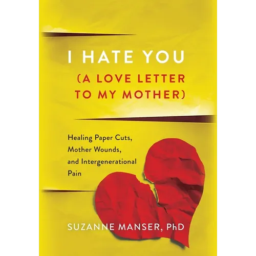 I Hate You (A Love Letter to My Mother): Healing Paper Cuts, Mother Wounds, and Intergenerational Pain - Hardcover