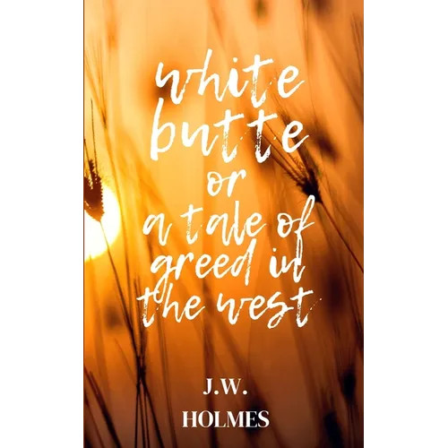White Butte: Or A Tale Of Greed In The West - Paperback