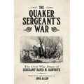 The Quaker Sergeant's War: The Civil War Diary of Sergeant David M. Haworth - Paperback