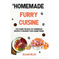 Homemade Furry Cuisine: 3 in 1 Guide for Healthy Homemade Recipes to Nourish Your Canine Friend - Paperback