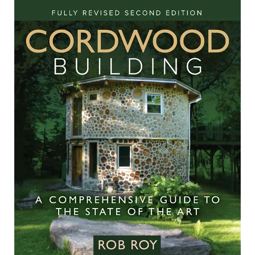 Cordwood Building: A Comprehensive Guide to the State of the Art - Fully Revised Second Edition - Paperback