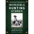 Incredible Hunting Stories: Classic Tales from the Field - Paperback