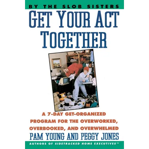 Get Your Act Together: 7-Day Get-Organized Program for the Overworked, Overbooked, and Overwhelmed, a - Paperback