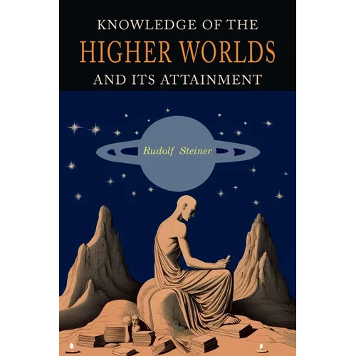 Knowledge of the Higher Worlds and Its Attainment: A Revised and Enlarged Edition of The Way of Initiation and Initiation and Its Results - Paperback