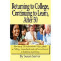 Returning to College, Continuing to Learn, After 50: Stories of 15 Individuals Who Made a College Comeback and a Commitment to Lifelong Learning - Paperback