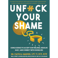 Unfuck Your Shame: Using Science to Accept Our Feelings, Resolve Guilt, and Connect with Ourselves - Paperback