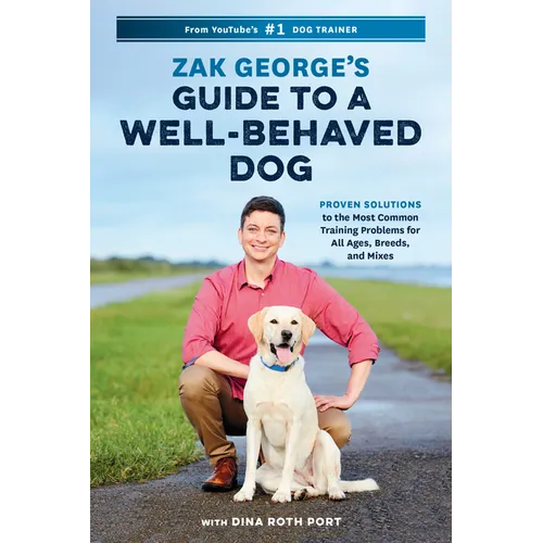 Zak George's Guide to a Well-Behaved Dog: Proven Solutions to the Most Common Training Problems for All Ages, Breeds, and Mixes - Paperback