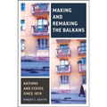 Making and Remaking the Balkans: Nations and States Since 1878 - Hardcover