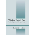 Wisdom Crieth Out! Words of Inspiration for Everyday People - Paperback