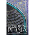 Converting Persia: Religion and Power in the Safavid Empire - Paperback