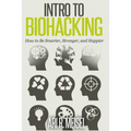Intro to Biohacking: Be Smarter, Stronger, and Happier - Paperback