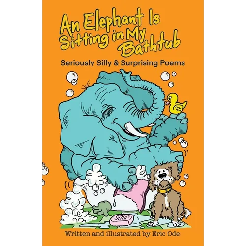 An Elephant Is Sitting in My Bathtub: Seriously Silly & Surprising Poems - Paperback