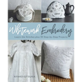 Whitework Embroidery: Learn the Stitches Plus 30 Step-By-Step Projects - Paperback