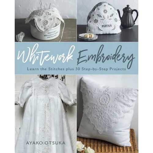 Whitework Embroidery: Learn the Stitches Plus 30 Step-By-Step Projects - Paperback
