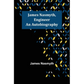 James Nasmyth, Engineer: An Autobiography - Paperback