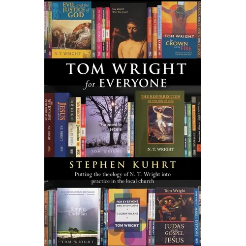 Tom Wright for Everyone - Putting the Theology of N. T. Wright Into Practice in the Local Church - Paperback