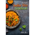 The Complete Indian Rice Cookbook: Master Indian Pulao (Pilaf), Biryani, Khichadi, and Much More! - Paperback