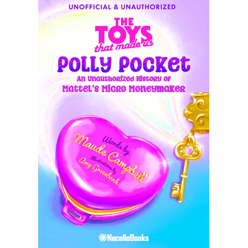The Toys That Made Us: Polly Pocket: An Unauthorized History of Mattel's Micro Moneymaker - Hardcover