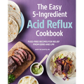 The Easy 5-Ingredient Acid Reflux Cookbook: Fuss-Free Recipes for Relief from Gerd and Lpr - Paperback
