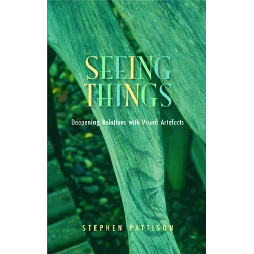 Seeing Things: Deepening Relations with Visual Artefacts - Paperback