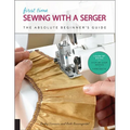 First Time Sewing with a Serger: The Absolute Beginner's Guide--Learn by Doing * Step-By-Step Basics + 9 Projects - Paperback
