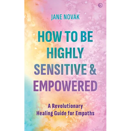 How to Be Highly Sensitive and Empowered: A Revolutionary Healing Guide for Empaths - Paperback