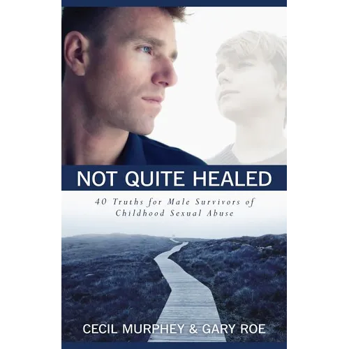 Not Quite Healed: 40 Truths for Male Survivors of Childhood Sexual Abuse - Paperback