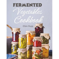 Fermented Vegetables Cookbook: Complete Recipes Guide to Quick Fermentation and Pickling. - Paperback