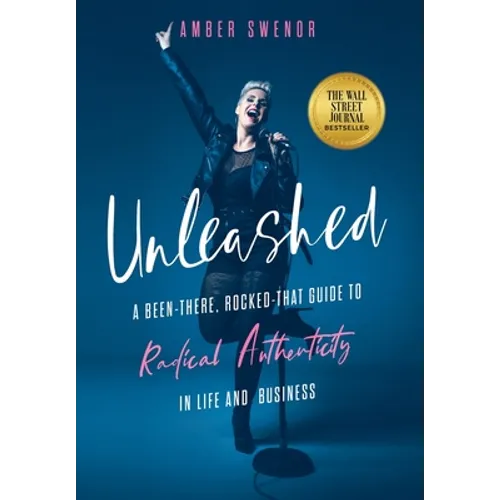 Unleashed: A Been-There, Rocked-That Guide to Radical Authenticity in Life and Business - Hardcover