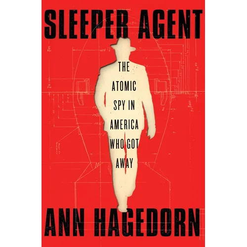 Sleeper Agent: The Atomic Spy in America Who Got Away - Hardcover