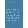Nostradamus Foresees Donald Trump, World War III and the Antichrist - Paperback