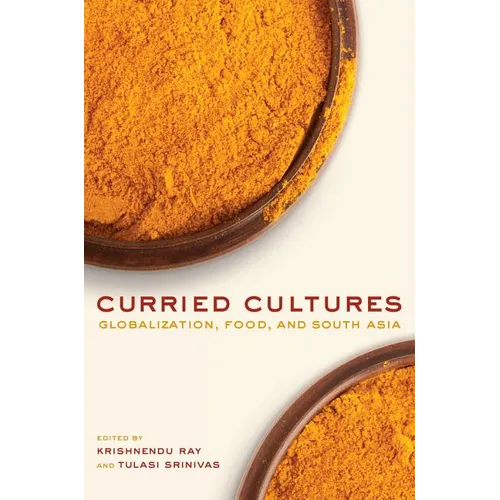 Curried Cultures: Globalization, Food, and South Asia Volume 34 - Hardcover