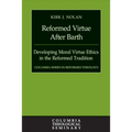 Reformed Virtue After Barth: Developing Moral Virture Ethics in the Reformed Tradition - Hardcover