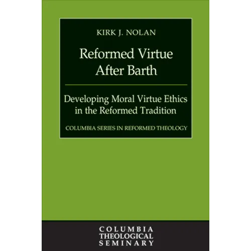Reformed Virtue After Barth: Developing Moral Virture Ethics in the Reformed Tradition - Hardcover